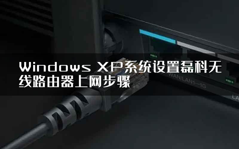 Windows XP系统设置磊科无线路由器上网步骤