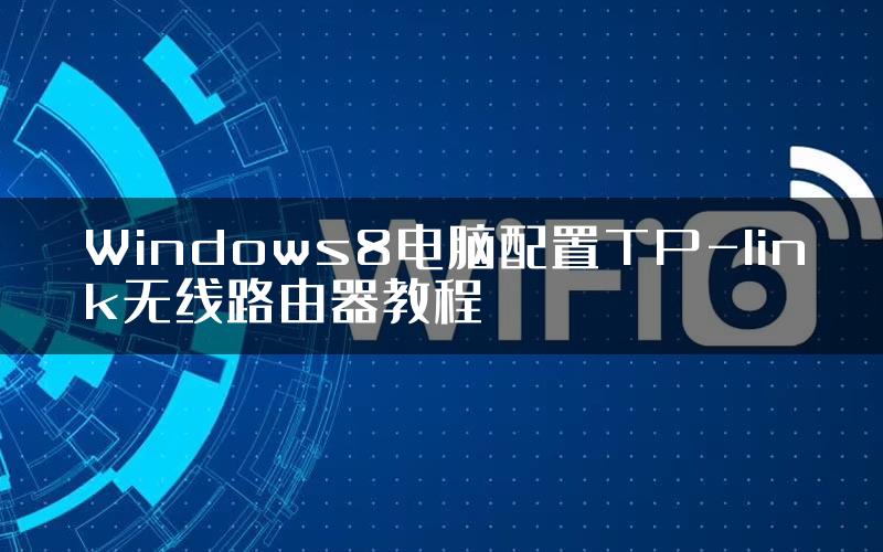 Windows8电脑配置TP-link无线路由器教程