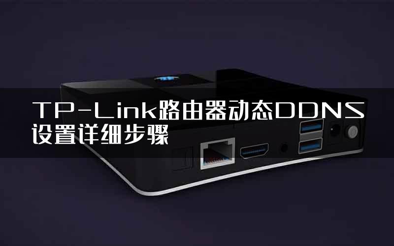 TP-Link路由器动态DDNS设置详细步骤