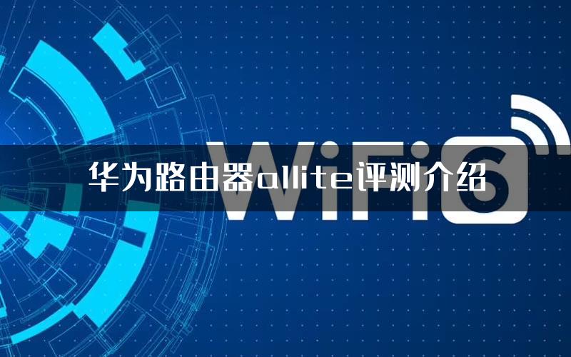 华为路由器a1lite评测介绍