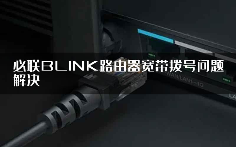 必联BLINK路由器宽带拨号问题解决