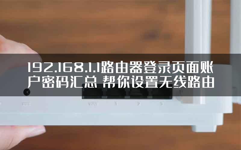 192.168.1.1路由器登录页面账户密码汇总 帮你设置无线路由