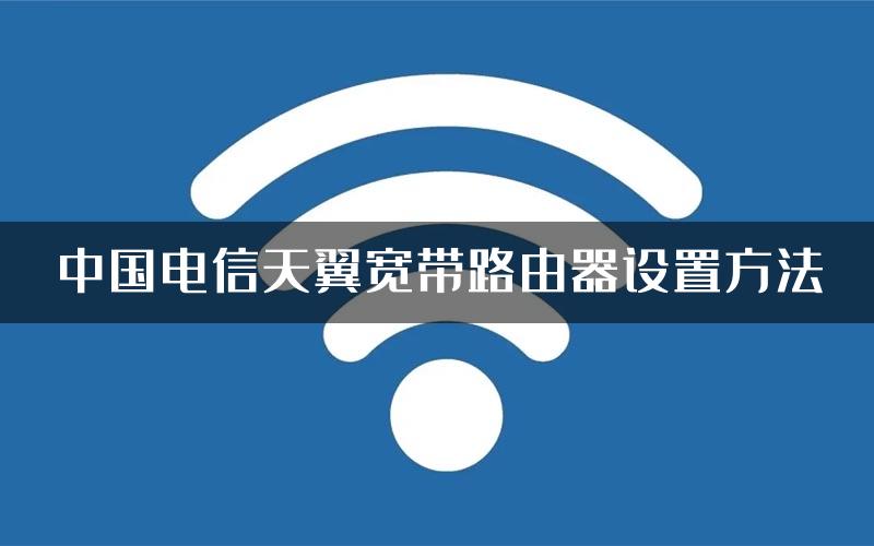 中国电信天翼宽带路由器设置方法