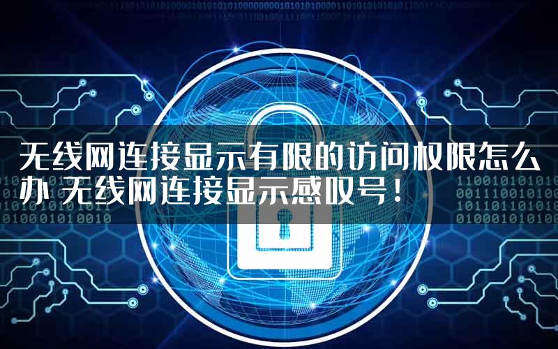 无线网连接显示有限的访问权限怎么办 无线网连接显示感叹号！