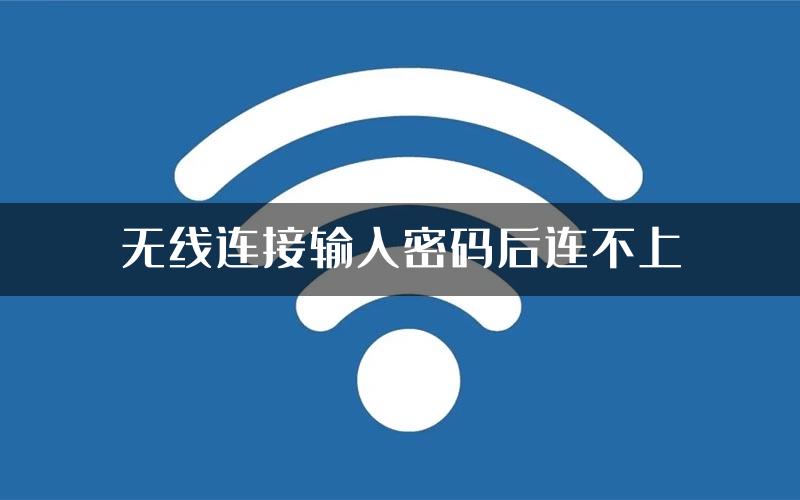 无线连接输入密码后连不上