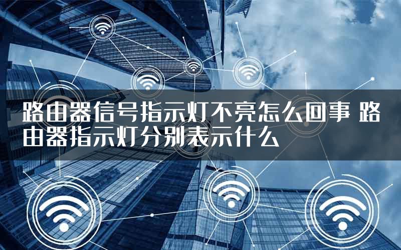 路由器信号指示灯不亮怎么回事 路由器指示灯分别表示什么