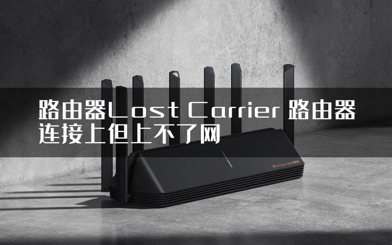 路由器Lost Carrier 路由器连接上但上不了网
