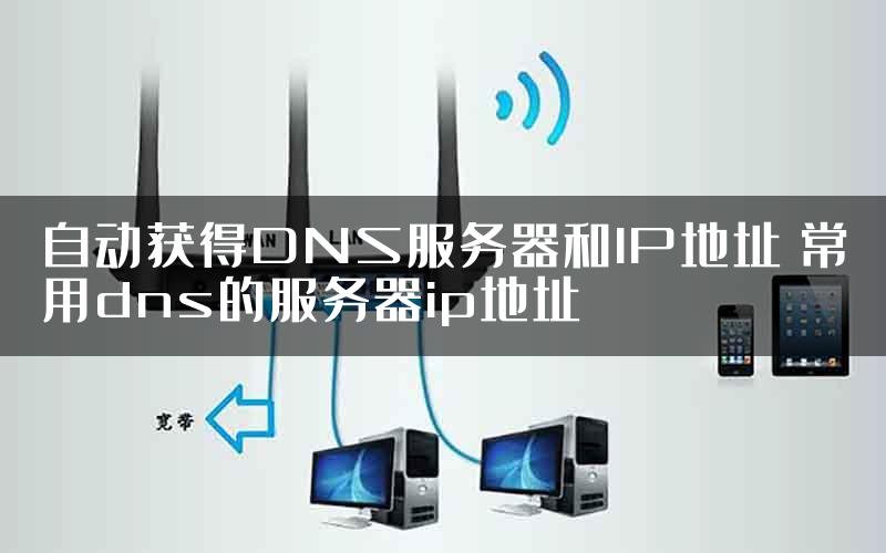 自动获得DNS服务器和IP地址 常用dns的服务器ip地址