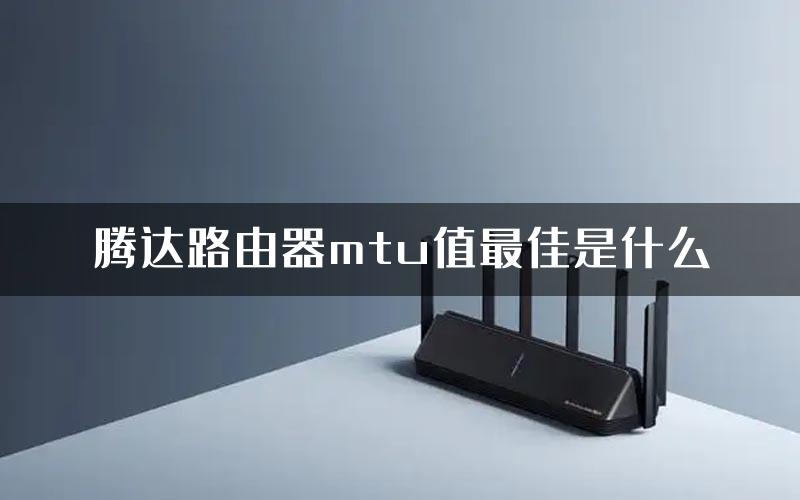 腾达路由器mtu值最佳是什么