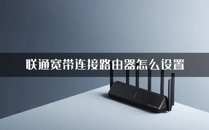 联通宽带连接路由器怎么设置