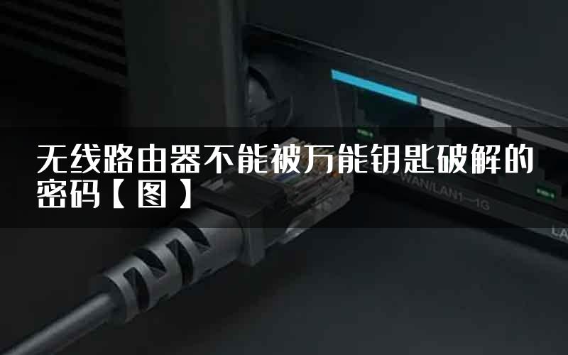 无线路由器不能被万能钥匙破解的密码【图】