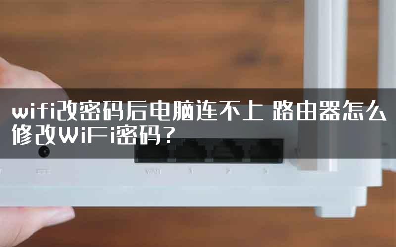 wifi改密码后电脑连不上 路由器怎么修改WiFi密码?