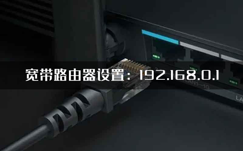 宽带路由器设置：192.168.0.1