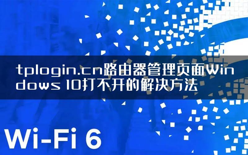 tplogin.cn路由器管理页面Windows 10打不开的解决方法