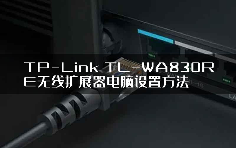 TP-Link TL-WA830RE无线扩展器电脑设置方法