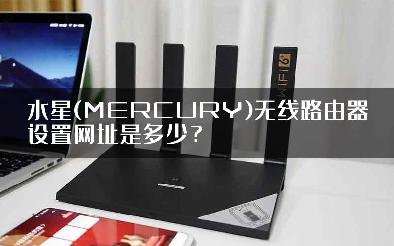 水星(MERCURY)无线路由器设置网址是多少？