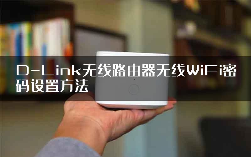 D-Link无线路由器无线WiFi密码设置方法