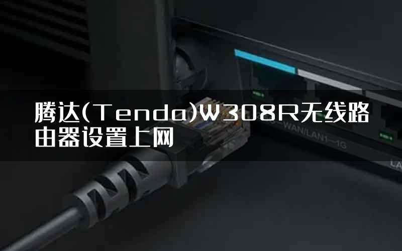 腾达(Tenda)W308R无线路由器设置上网