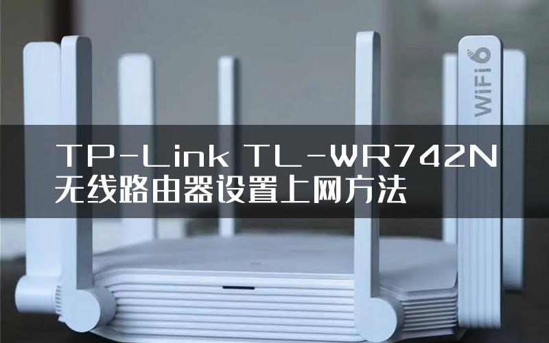 TP-Link TL-WR742N无线路由器设置上网方法