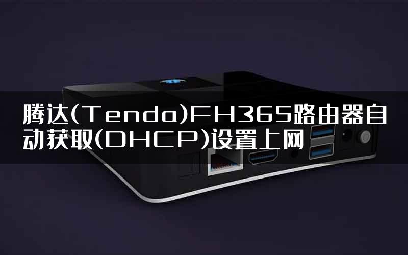 腾达(Tenda)FH365路由器自动获取(DHCP)设置上网