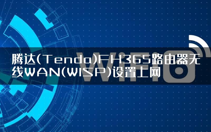 腾达(Tenda)FH365路由器无线WAN(WISP)设置上网