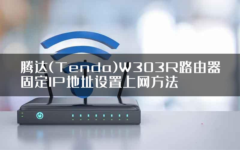 腾达(Tenda)W303R路由器固定IP地址设置上网方法
