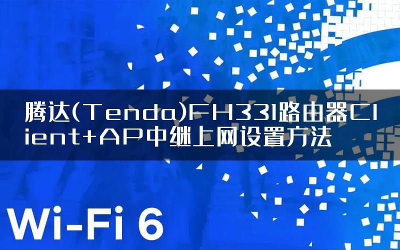 腾达(Tenda)FH331路由器Client+AP中继上网设置方法