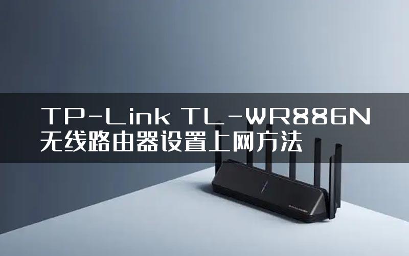 TP-Link TL-WR886N无线路由器设置上网方法