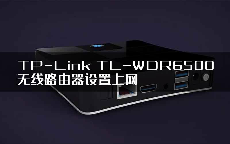 TP-Link TL-WDR6500无线路由器设置上网