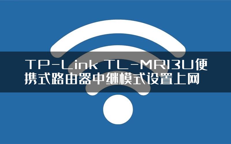 TP-Link TL-MR13U便携式路由器中继模式设置上网