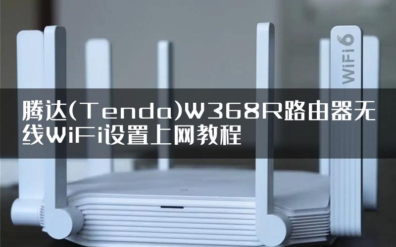 腾达(Tenda)W368R路由器无线WiFi设置上网教程