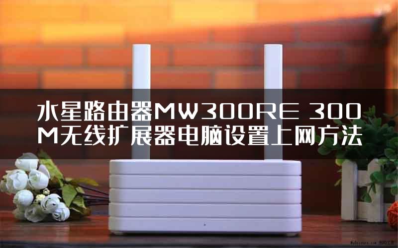 水星路由器MW300RE 300M无线扩展器电脑设置上网方法
