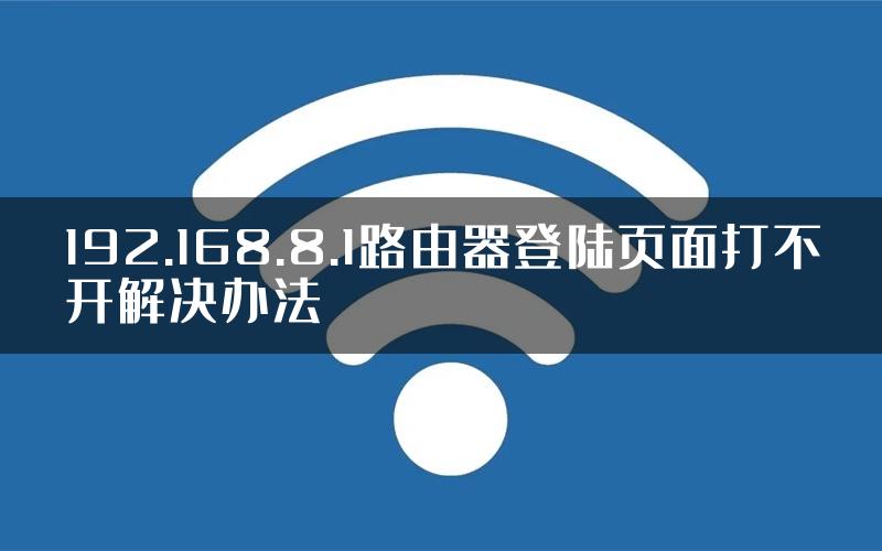 192.168.8.1路由器登陆页面打不开解决办法