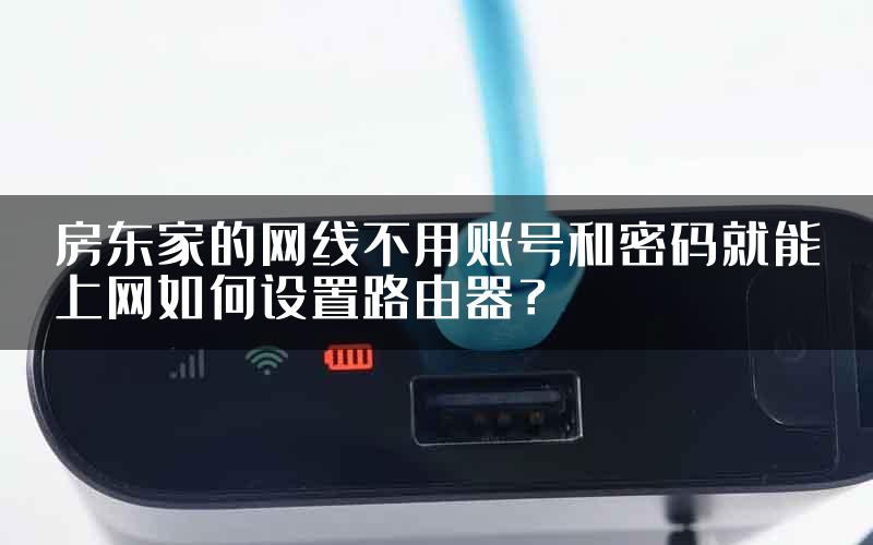 房东家的网线不用账号和密码就能上网如何设置路由器？