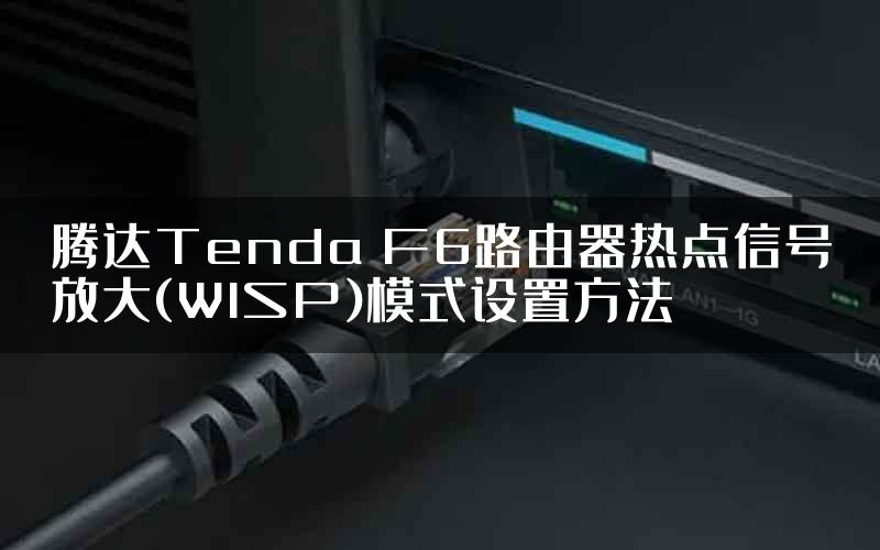 腾达Tenda F6路由器热点信号放大(WISP)模式设置方法