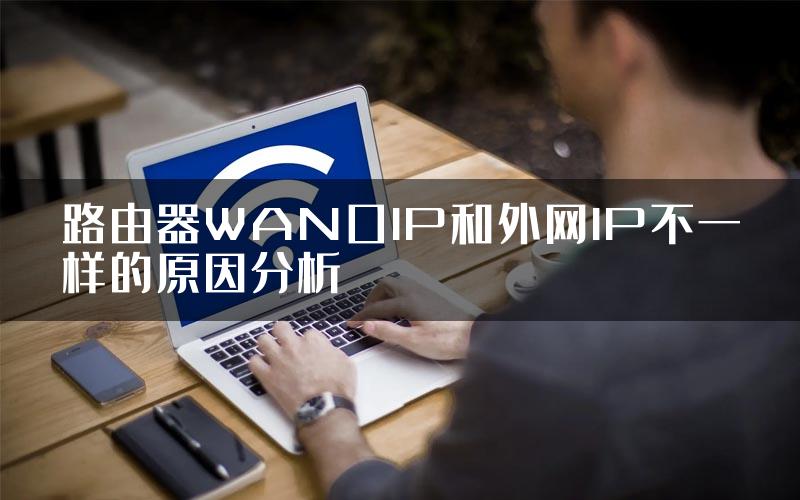 路由器WAN口IP和外网IP不一样的原因分析