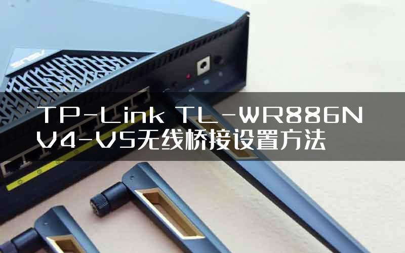 TP-Link TL-WR886N V4-V5无线桥接设置方法