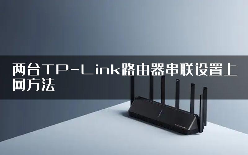 两台TP-Link路由器串联设置上网方法