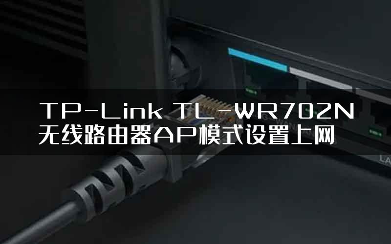 TP-Link TL-WR702N无线路由器AP模式设置上网