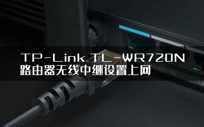 TP-Link TL-WR720N路由器无线中继设置上网