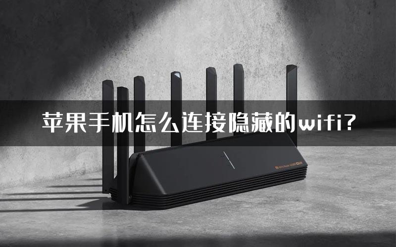 苹果手机怎么连接隐藏的wifi？