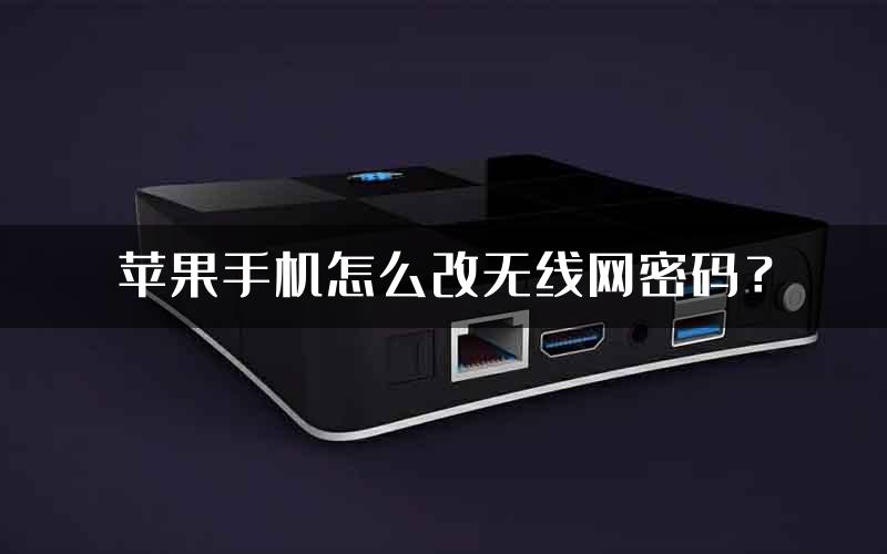 苹果手机怎么改无线网密码？