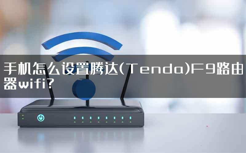 手机怎么设置腾达(Tenda)F9路由器wifi？