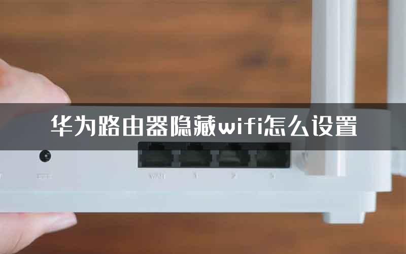 华为路由器隐藏wifi怎么设置