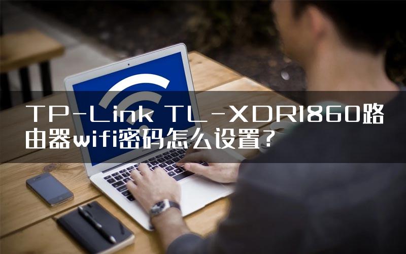 TP-Link TL-XDR1860路由器wifi密码怎么设置？