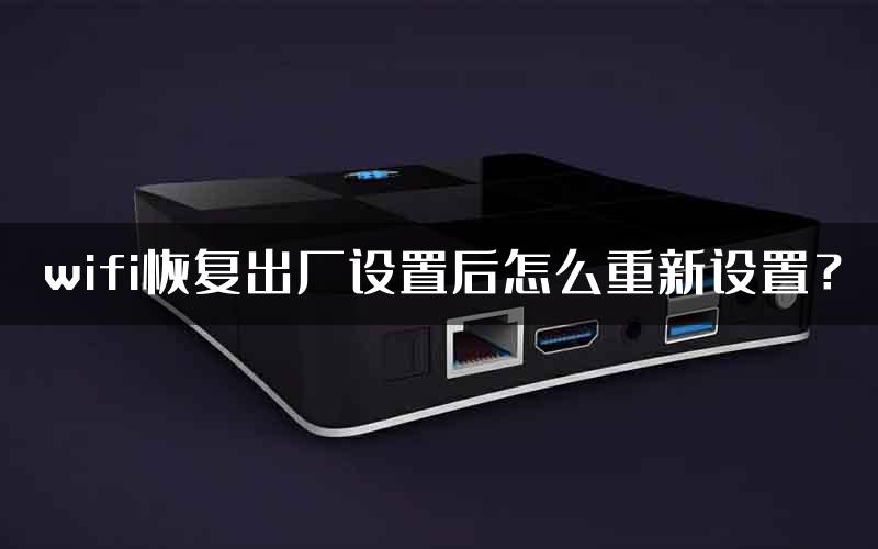 wifi恢复出厂设置后怎么重新设置？
