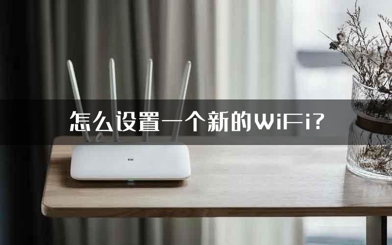 怎么设置一个新的WiFi？