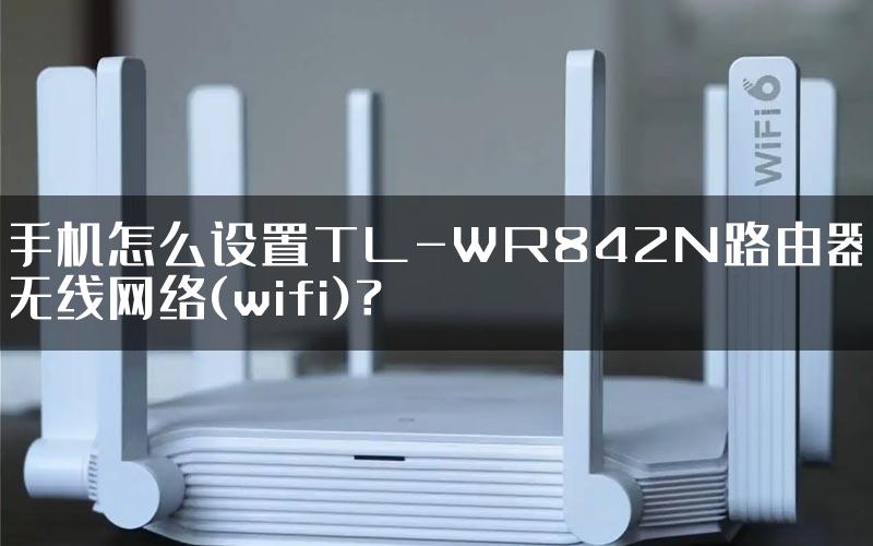 手机怎么设置TL-WR842N路由器无线网络(wifi)？