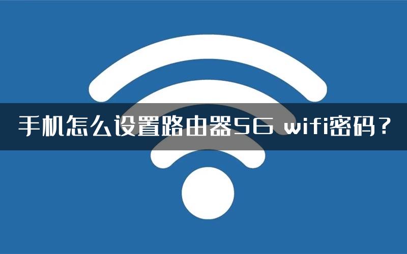 手机怎么设置路由器5G wifi密码？