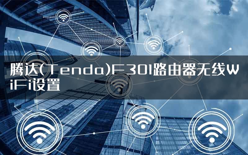 腾达(Tenda)F301路由器无线WiFi设置